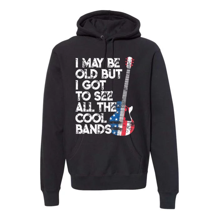 I May Be Old But I Got To See All The Cool Bands Premium Hoodie