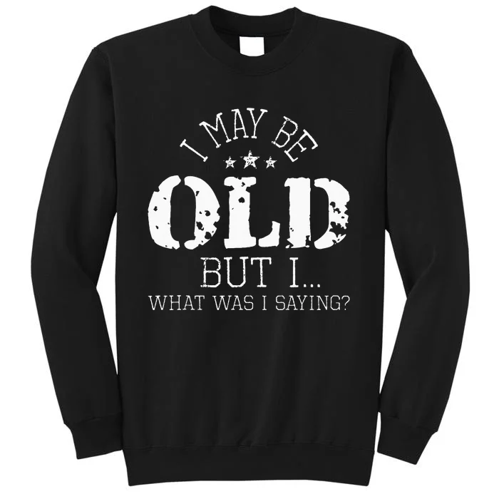 I May Be Old Old People Senior Citizen Retiree Old Age Tall Sweatshirt