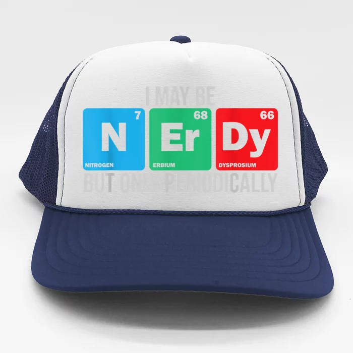 I May Be Nerdy But Only Periodically Chemistry Student Fun Trucker Hat