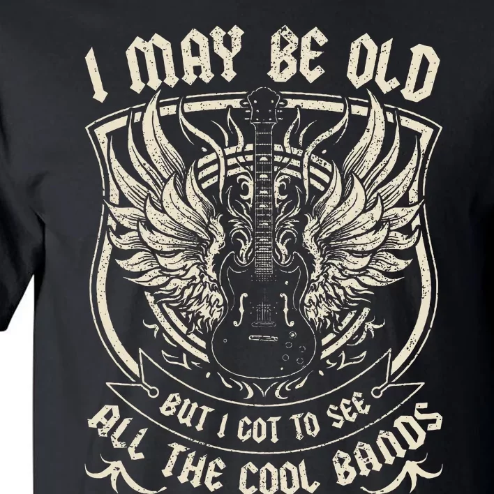 I May Be Old But I Got To See All The Cool Band Rock Concert Tall T-Shirt