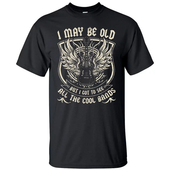 I May Be Old But I Got To See All The Cool Band Rock Concert Tall T-Shirt