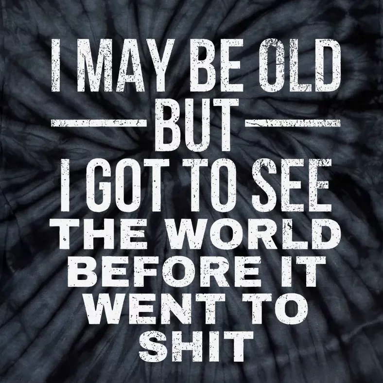 I May Be Old But I Got To See The World Before It Went To Tie-Dye T-Shirt