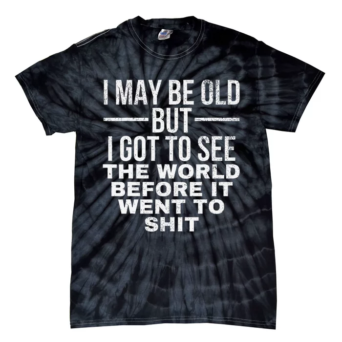 I May Be Old But I Got To See The World Before It Went To Tie-Dye T-Shirt