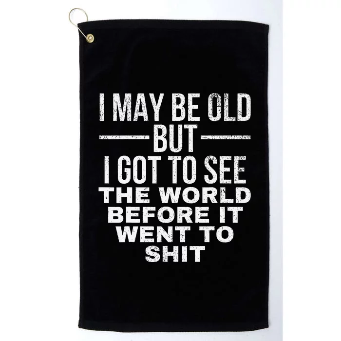 I May Be Old But I Got To See The World Before It Went To Platinum Collection Golf Towel