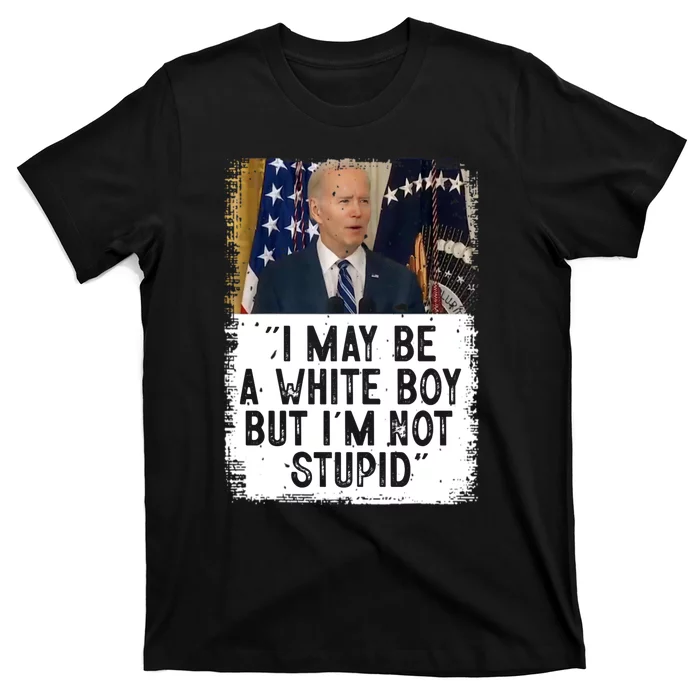 I May Be A White Boy But I'm Not Stupid Biden T-Shirt