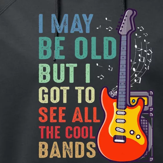 I May Be Old But I Got To See All The Cool Bands Performance Fleece Hoodie