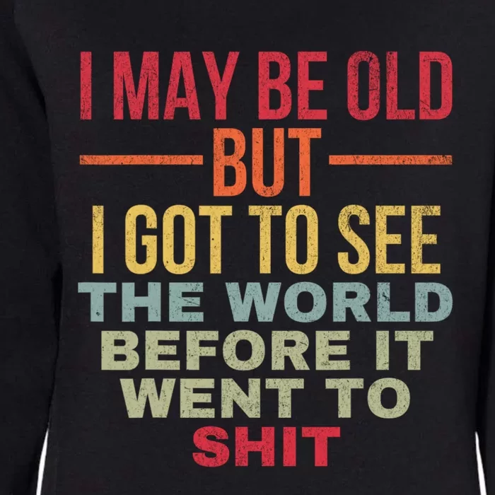 I May Be Old But Got To See The World Before It Went To Womens California Wash Sweatshirt