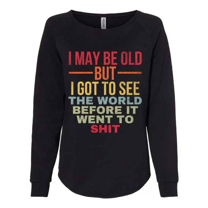 I May Be Old But Got To See The World Before It Went To Womens California Wash Sweatshirt