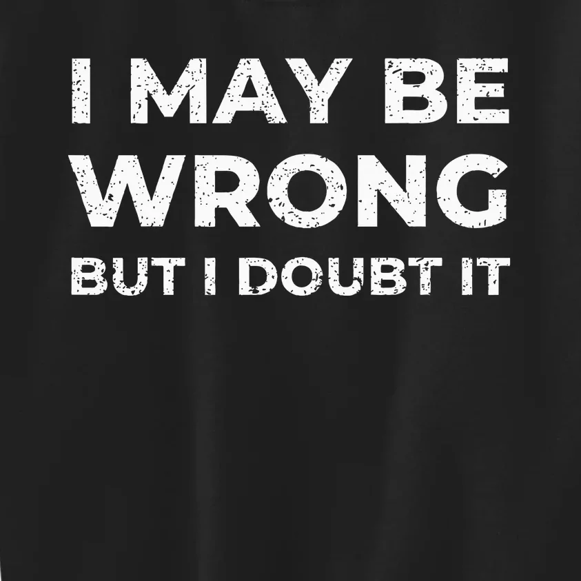 I May Be Wrong But I Doubt It Kids Sweatshirt