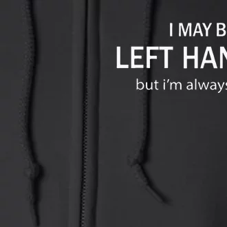 I May Be Left Handed But Im Always Right Funny Saying Full Zip Hoodie