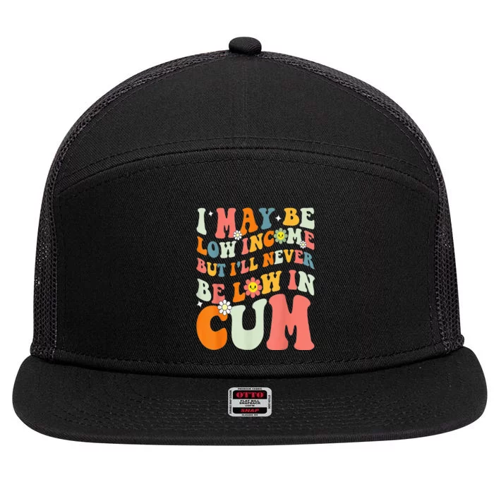 I May Be Low Income But I'll Never Be Low In Cum Funny Adult 7 Panel Mesh Trucker Snapback Hat