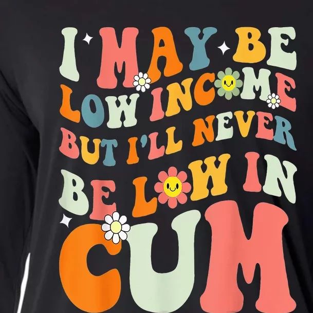 I May Be Low Income But I'll Never Be Low In Cum Funny Adult Cooling Performance Long Sleeve Crew