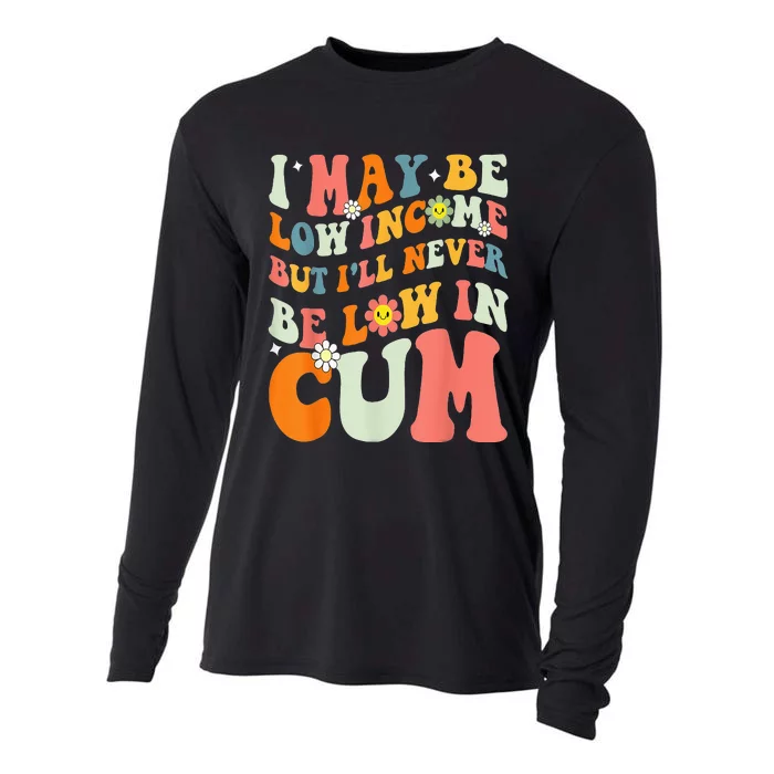 I May Be Low Income But I'll Never Be Low In Cum Funny Adult Cooling Performance Long Sleeve Crew