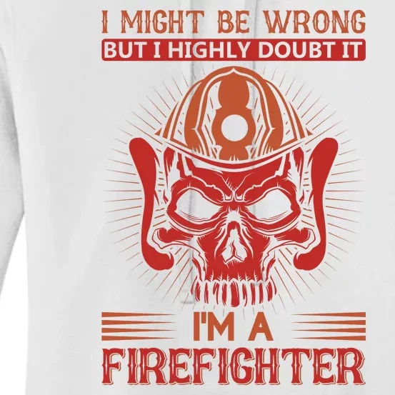 I Might Be Wrong But I Highly Doubt It I'm A Firefighter Women's Pullover Hoodie