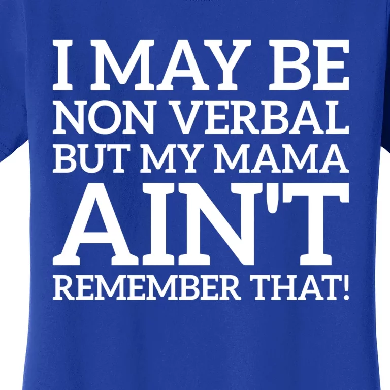 I May Be Non Verbal But My Mama AinT Remember That Autism Gift Women's T-Shirt