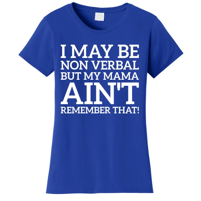 I May Be Non Verbal But My Mama AinT Remember That Autism Gift Women's T-Shirt