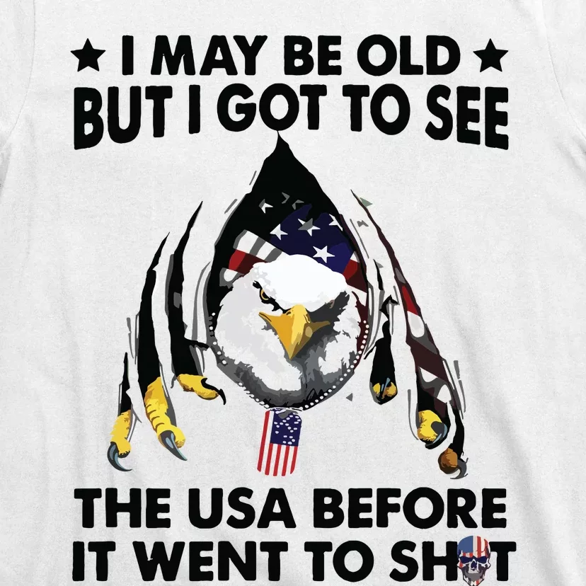 I May Be Old But I Got To See The Usa Before It Went To Shit T-Shirt