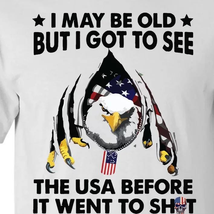 I May Be Old But I Got To See The Usa Before It Went To Shit Tall T-Shirt