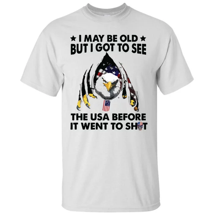 I May Be Old But I Got To See The Usa Before It Went To Shit Tall T-Shirt