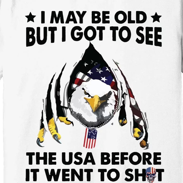 I May Be Old But I Got To See The Usa Before It Went To Shit Premium T-Shirt