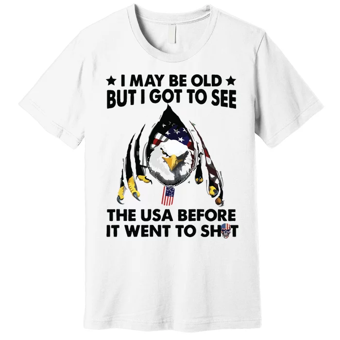 I May Be Old But I Got To See The Usa Before It Went To Shit Premium T-Shirt