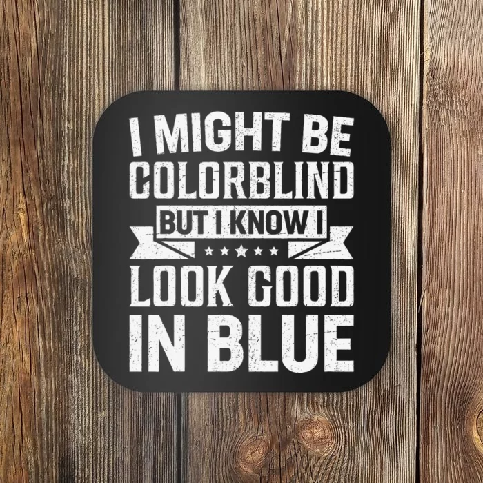 I Might Be Colorblind But I Know I Look Good In Blue Coaster