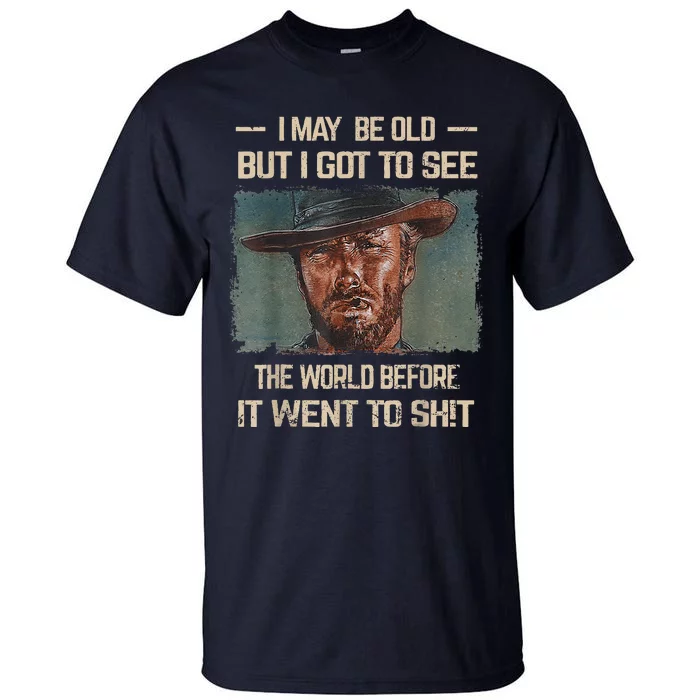 I May Be Old But Got To See The World Before It Went So Tall T-Shirt