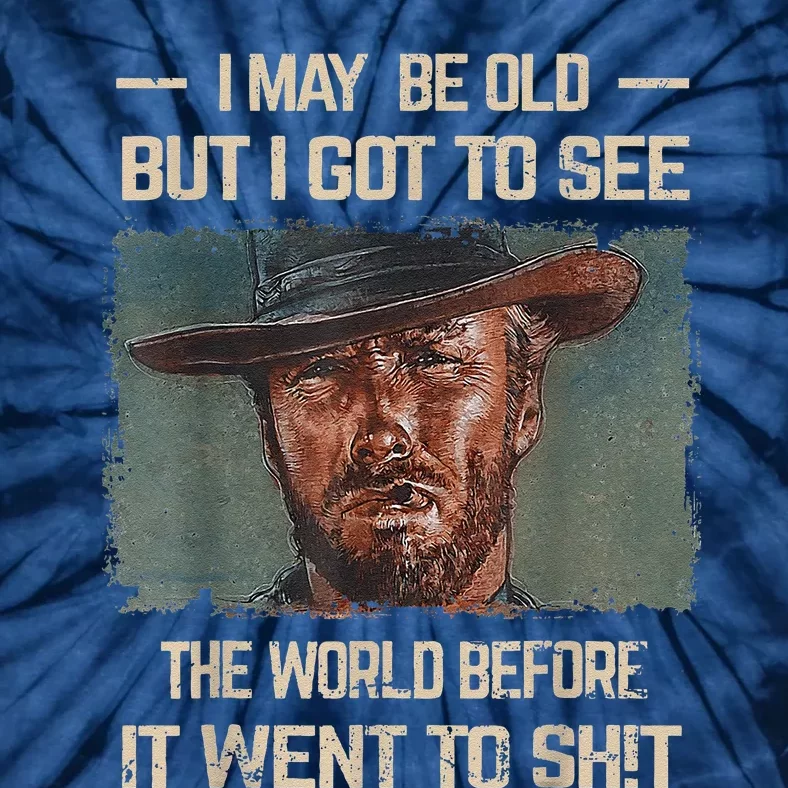 I May Be Old But Got To See The World Before It Went So Tie-Dye T-Shirt