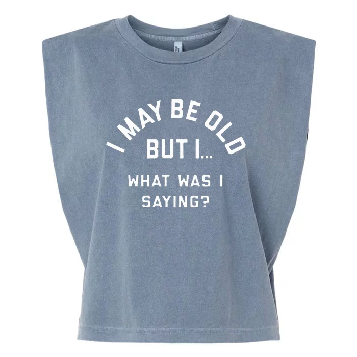 I May Be Old But What Was I Saying Design For Older People Garment-Dyed Women's Muscle Tee