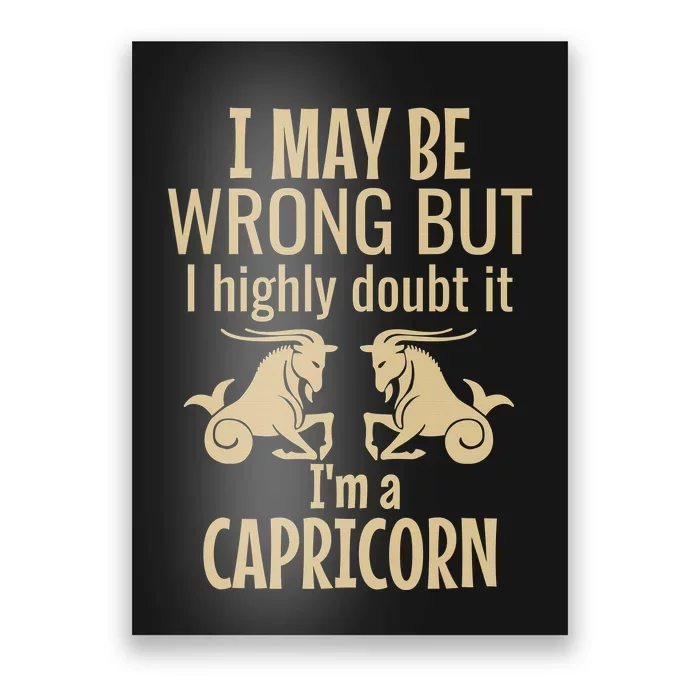 I may be wrong but I highly doubt it I'm a capricorn Funny Poster