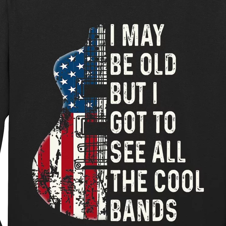 I May Be Old But I Got To See All The Cool Bands Long Sleeve Shirt