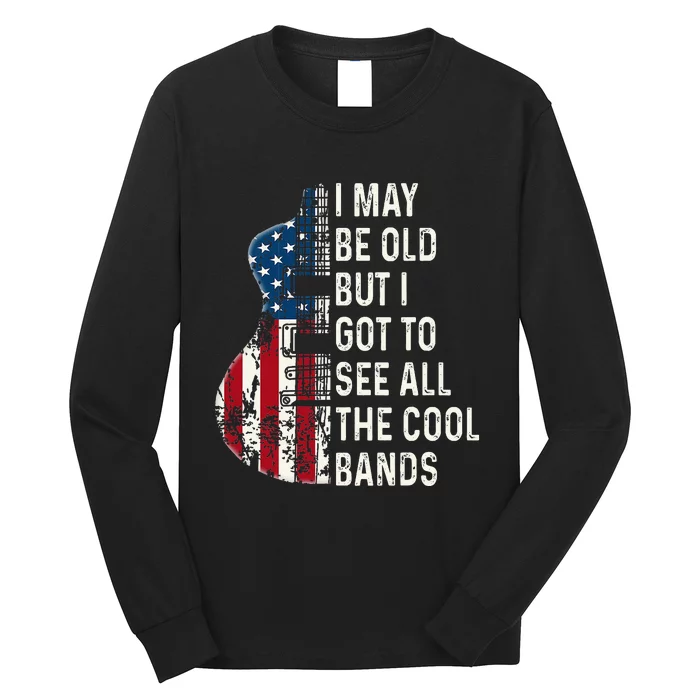 I May Be Old But I Got To See All The Cool Bands Long Sleeve Shirt