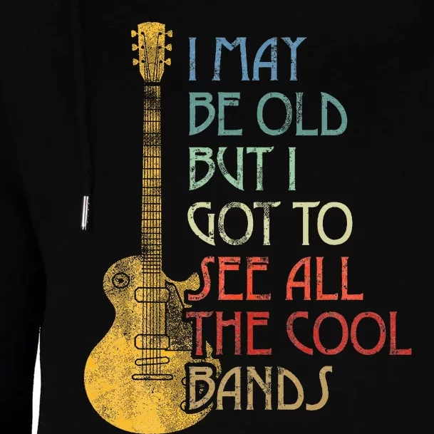 I May Be Old But I Got To See All The Cool Bands Womens Funnel Neck Pullover Hood