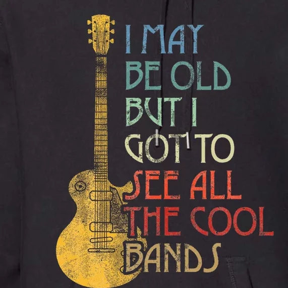 I May Be Old But I Got To See All The Cool Bands Premium Hoodie