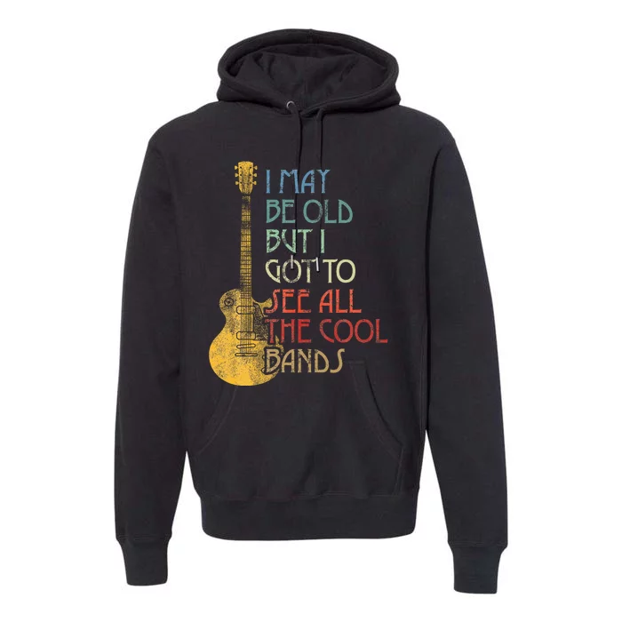 I May Be Old But I Got To See All The Cool Bands Premium Hoodie