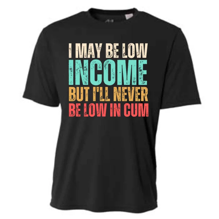 I May Be Low Income But I'll Never Be Low In Cum Funny Adult Cooling Performance Crew T-Shirt