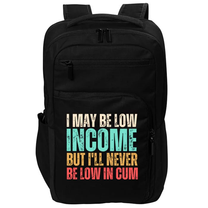 I May Be Low Income But I'll Never Be Low In Cum Funny Adult Impact Tech Backpack