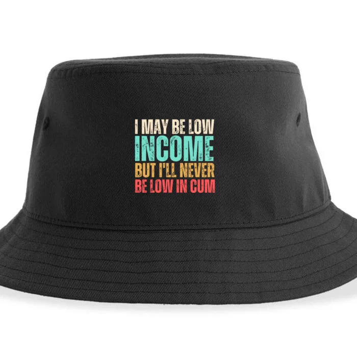 I May Be Low Income But I'll Never Be Low In Cum Funny Adult Sustainable Bucket Hat