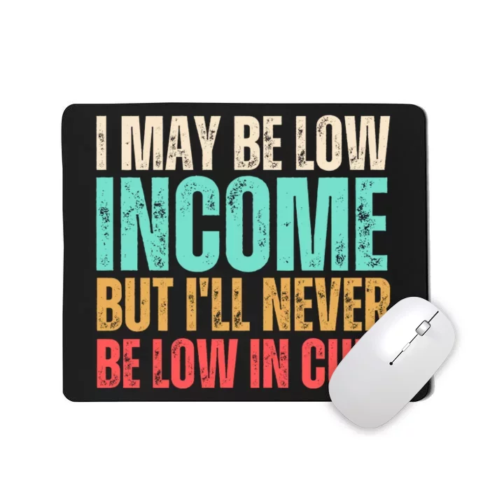 I May Be Low Income But I'll Never Be Low In Cum Funny Adult Mousepad