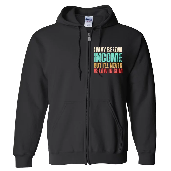 I May Be Low Income But I'll Never Be Low In Cum Funny Adult Full Zip Hoodie