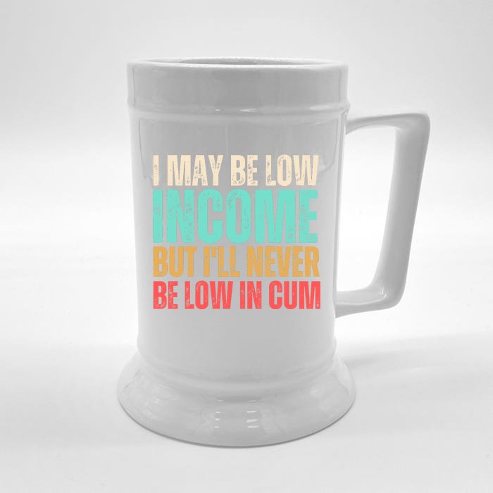 I May Be Low Income But I'll Never Be Low In Cum Funny Adult Front & Back Beer Stein