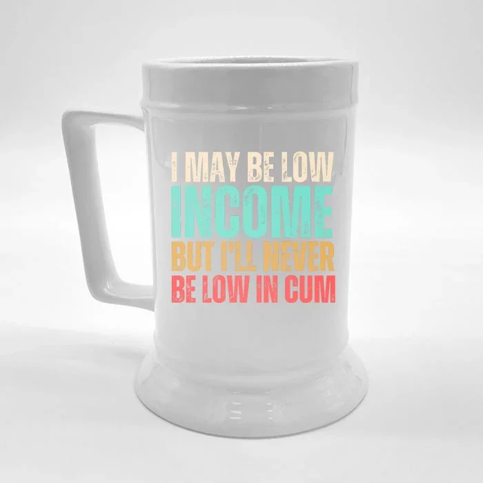 I May Be Low Income But I'll Never Be Low In Cum Funny Adult Front & Back Beer Stein