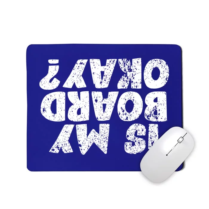 Is My Board Ok Okay? Skater Skateboard Snowboard Gift Cute Gift Mousepad