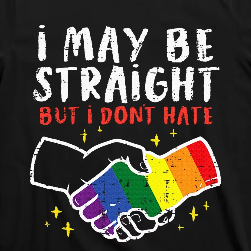 I May Be Straight But I Dont Hate G.A.Y Pride Flag L.G.B.T.Q Ally T-Shirt