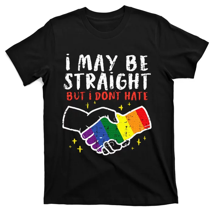 I May Be Straight But I Dont Hate G.A.Y Pride Flag L.G.B.T.Q Ally T-Shirt