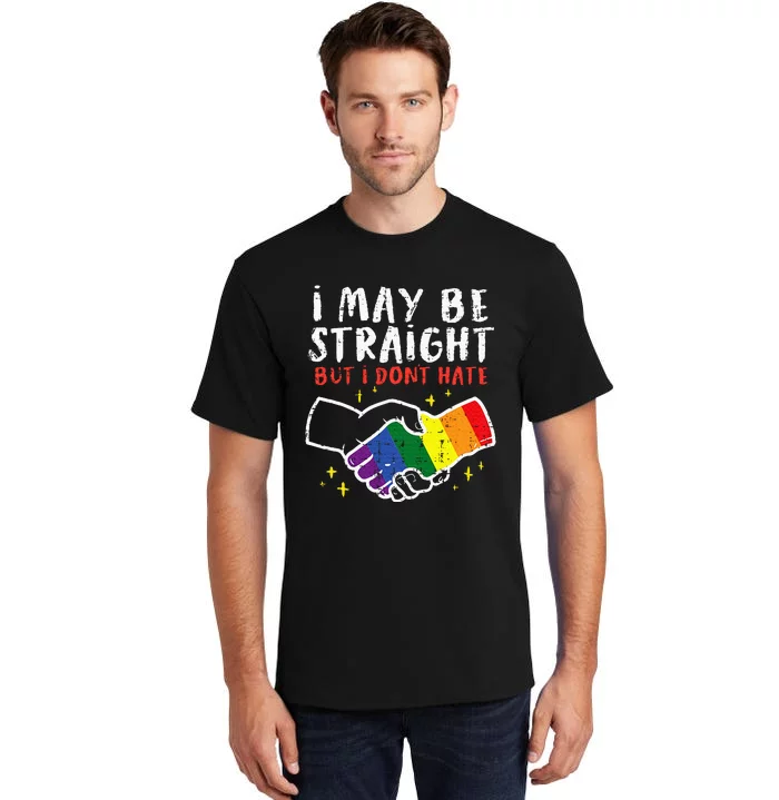 I May Be Straight But I Dont Hate G.A.Y Pride Flag L.G.B.T.Q Ally Tall T-Shirt