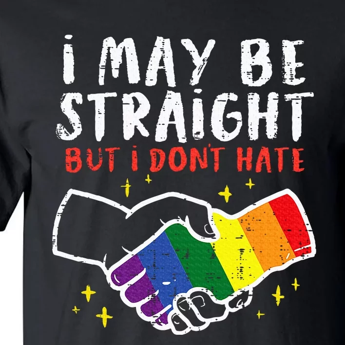 I May Be Straight But I Dont Hate G.A.Y Pride Flag L.G.B.T.Q Ally Tall T-Shirt