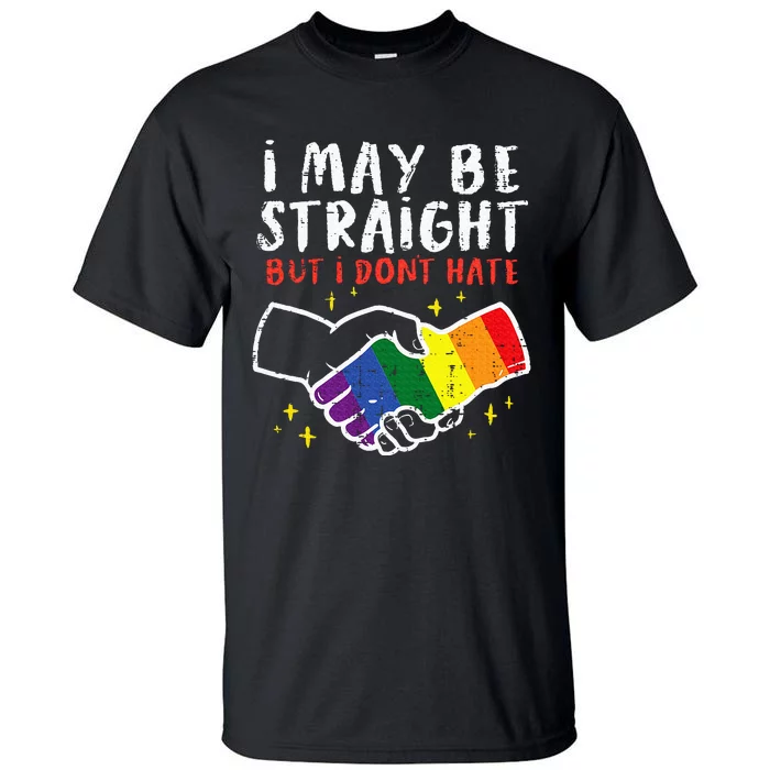 I May Be Straight But I Dont Hate G.A.Y Pride Flag L.G.B.T.Q Ally Tall T-Shirt