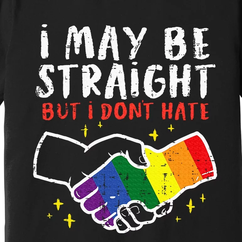 I May Be Straight But I Dont Hate G.A.Y Pride Flag L.G.B.T.Q Ally Premium T-Shirt