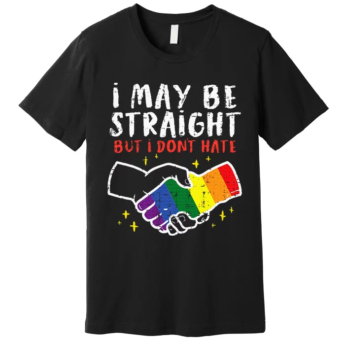 I May Be Straight But I Dont Hate G.A.Y Pride Flag L.G.B.T.Q Ally Premium T-Shirt